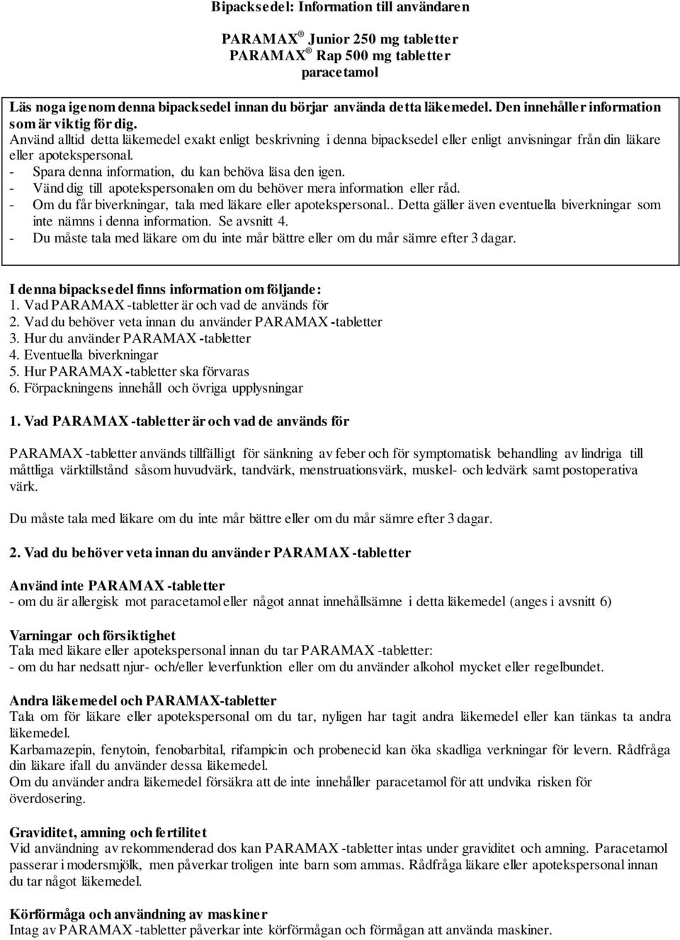 - Spara denna information, du kan behöva läsa den igen. - Vänd dig till apotekspersonalen om du behöver mera information eller råd. - Om du får biverkningar, tala med läkare eller apotekspersonal.