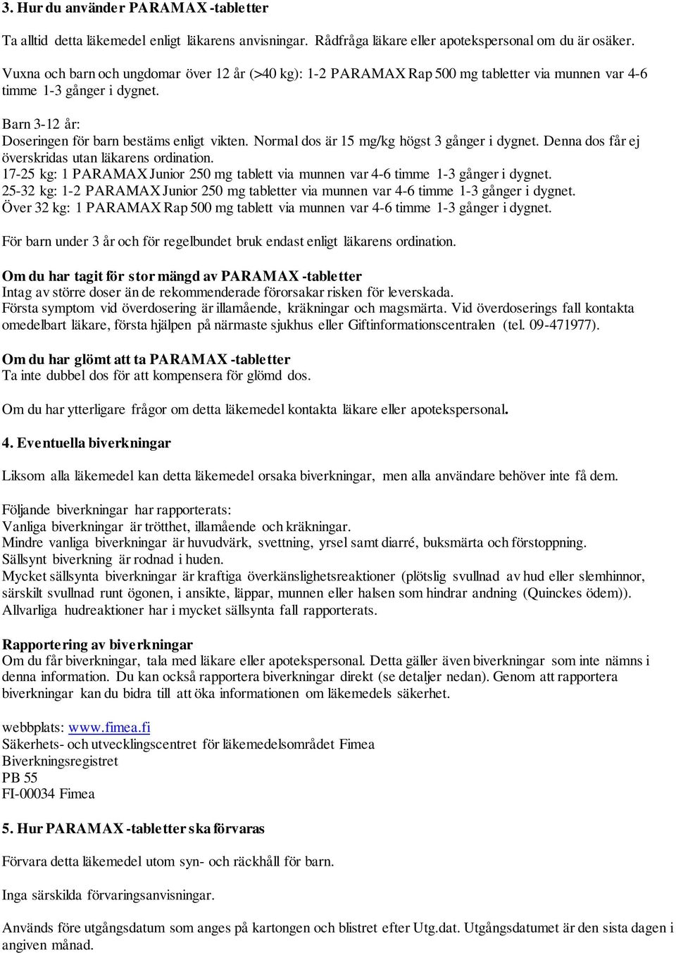 Normal dos är 15 mg/kg högst 3 gånger i dygnet. Denna dos får ej överskridas utan läkarens ordination. 17-25 kg: 1 PARAMAX Junior 250 mg tablett via munnen var 4-6 timme 1-3 gånger i dygnet.