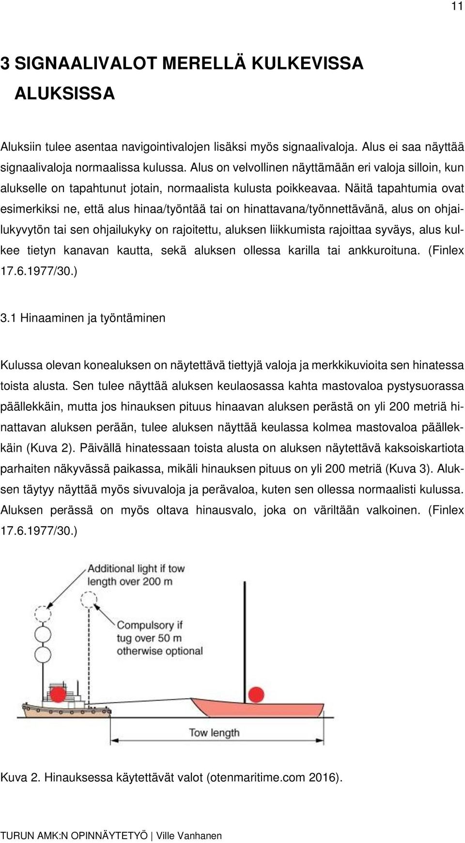 Näitä tapahtumia ovat esimerkiksi ne, että alus hinaa/työntää tai on hinattavana/työnnettävänä, alus on ohjailukyvytön tai sen ohjailukyky on rajoitettu, aluksen liikkumista rajoittaa syväys, alus