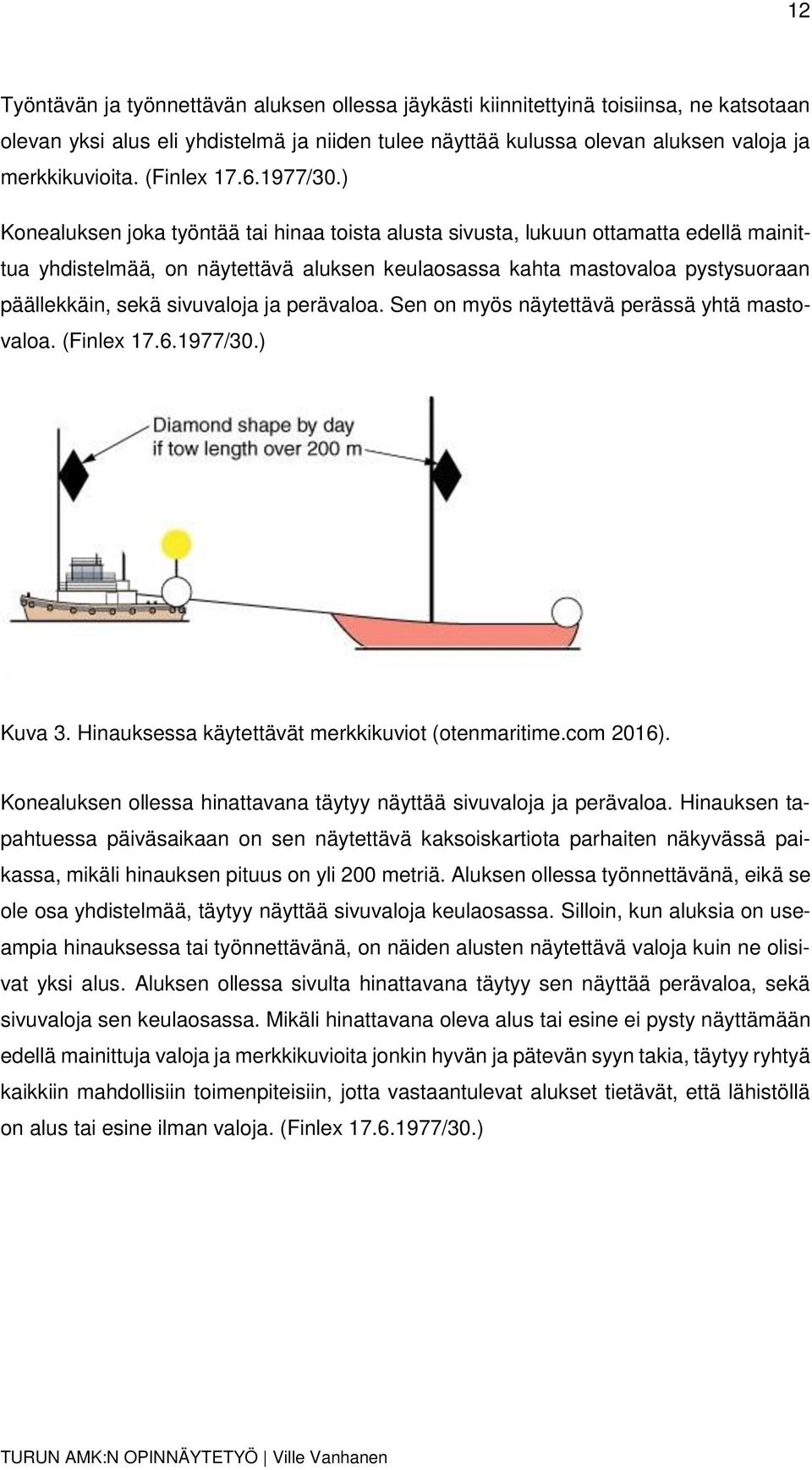 ) Konealuksen joka työntää tai hinaa toista alusta sivusta, lukuun ottamatta edellä mainittua yhdistelmää, on näytettävä aluksen keulaosassa kahta mastovaloa pystysuoraan päällekkäin, sekä sivuvaloja