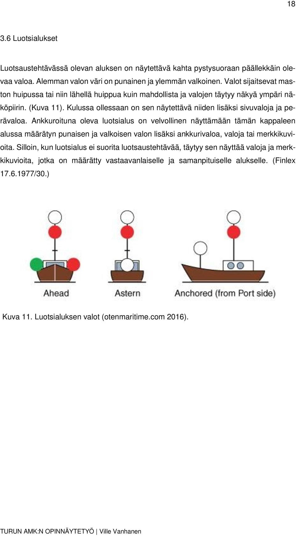 Kulussa ollessaan on sen näytettävä niiden lisäksi sivuvaloja ja perävaloa.