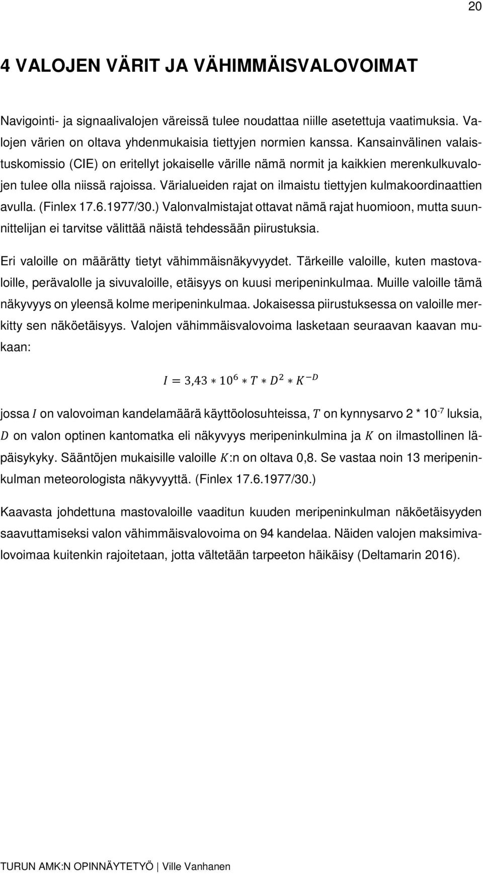 Värialueiden rajat on ilmaistu tiettyjen kulmakoordinaattien avulla. (Finlex 17.6.1977/30.