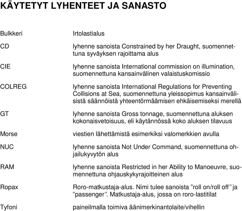 kansainvälisistä säännöistä yhteentörmäämisen ehkäisemiseksi merellä lyhenne sanoista Gross tonnage, suomennettuna aluksen kokonaisvetoisuus, eli käytännössä koko aluksen tilavuus viestien