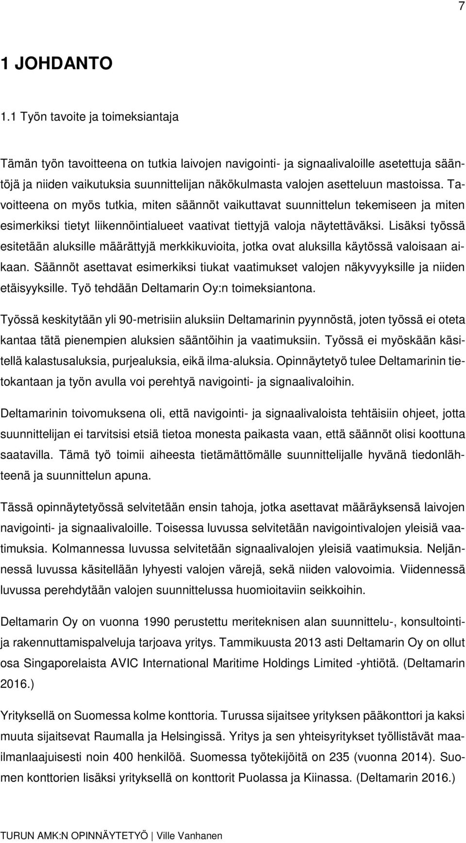 mastoissa. Tavoitteena on myös tutkia, miten säännöt vaikuttavat suunnittelun tekemiseen ja miten esimerkiksi tietyt liikennöintialueet vaativat tiettyjä valoja näytettäväksi.