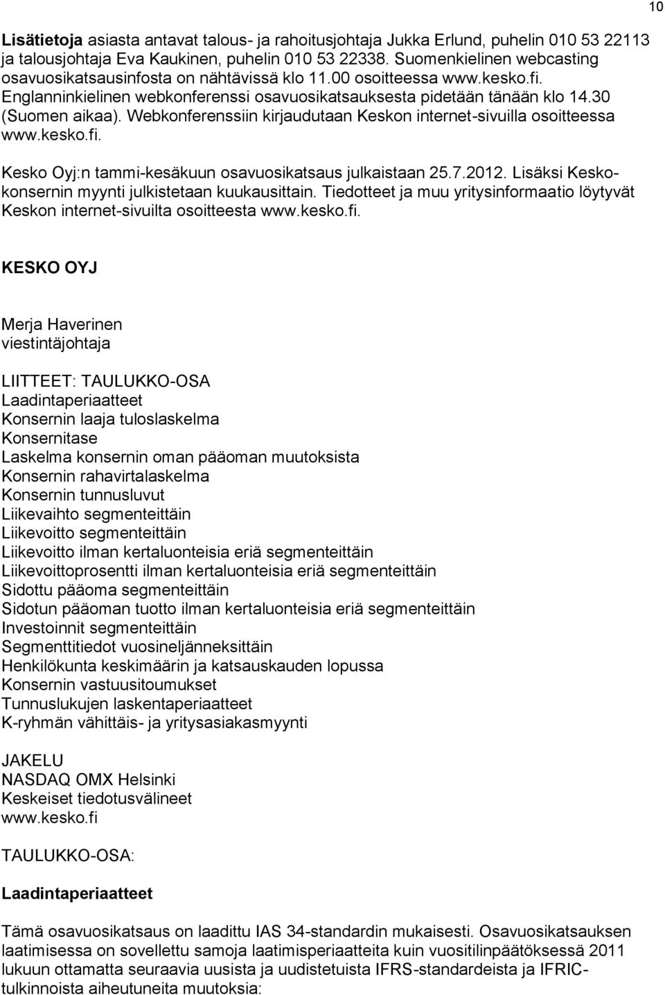 Webkonferenssiin kirjaudutaan Keskon internet-sivuilla osoitteessa www.kesko.fi. Kesko Oyj:n tammi-kesäkuun osavuosikatsaus julkaistaan 25.7.2012.