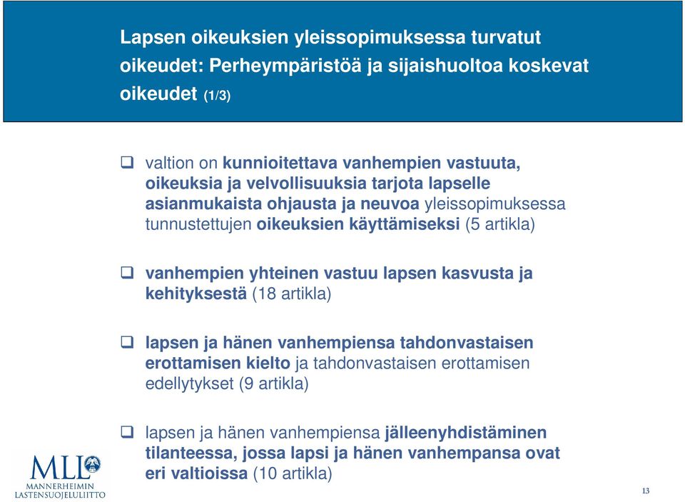 artikla) vanhempien yhteinen vastuu lapsen kasvusta ja kehityksestä (18 artikla) lapsen ja hänen vanhempiensa tahdonvastaisen erottamisen kielto ja