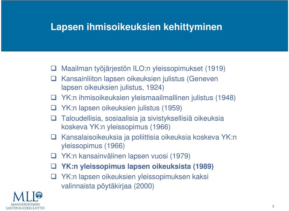 ja sivistyksellisiä oikeuksia koskeva YK:n yleissopimus (1966) Kansalaisoikeuksia ja poliittisia oikeuksia koskeva YK:n yleissopimus (1966) YK:n