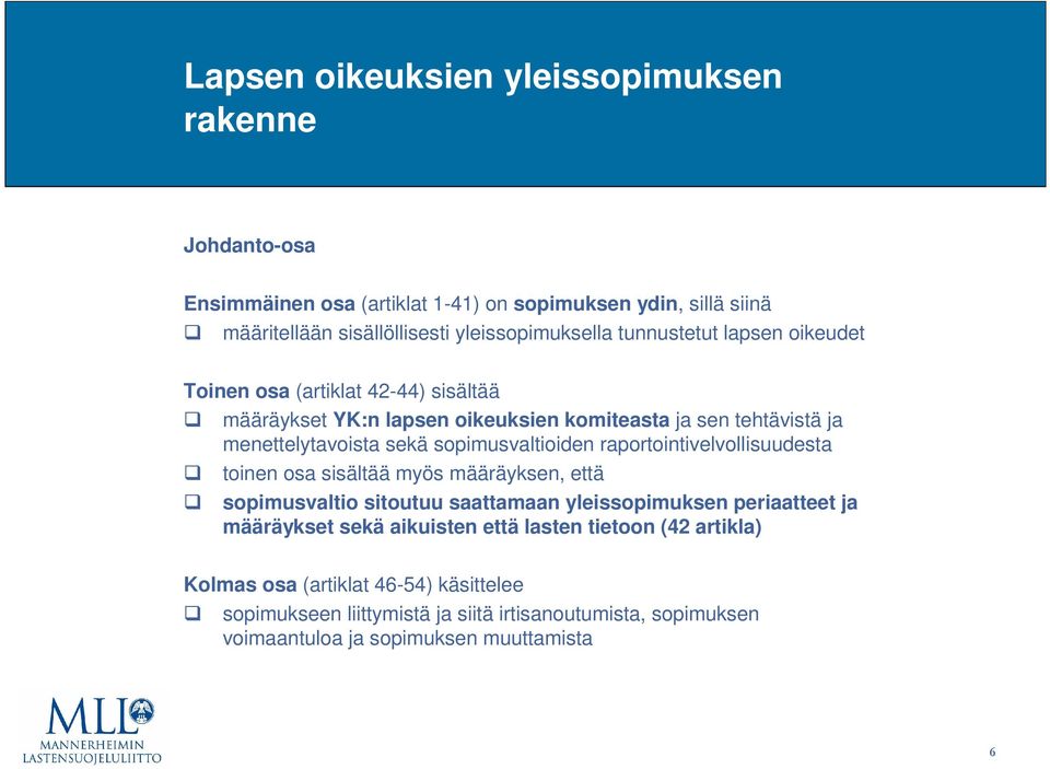 sopimusvaltioiden raportointivelvollisuudesta toinen osa sisältää myös määräyksen, että sopimusvaltio sitoutuu saattamaan yleissopimuksen periaatteet ja määräykset sekä