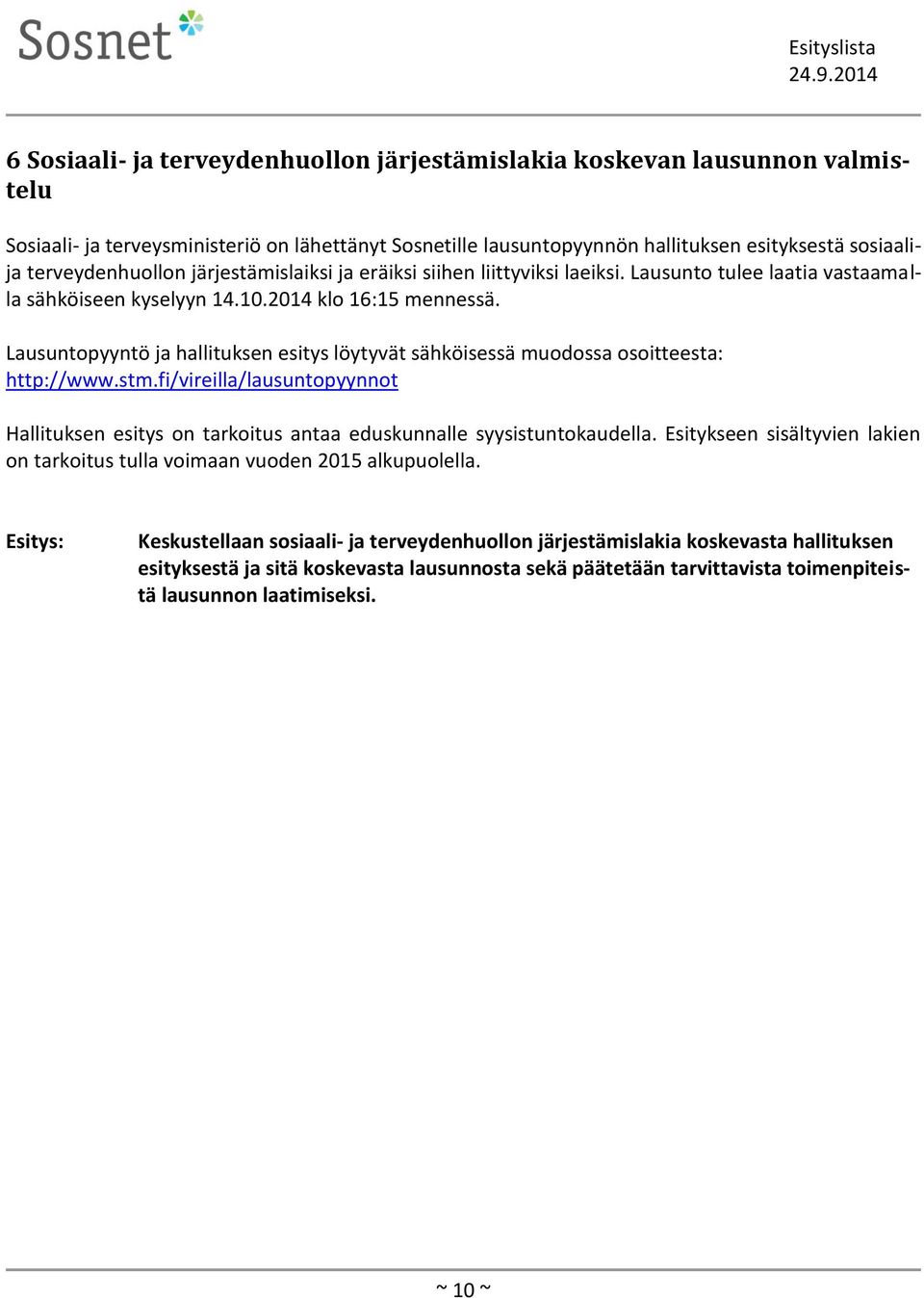 Lausuntopyyntö ja hallituksen esitys löytyvät sähköisessä muodossa osoitteesta: http://www.stm.fi/vireilla/lausuntopyynnot Hallituksen esitys on tarkoitus antaa eduskunnalle syysistuntokaudella.