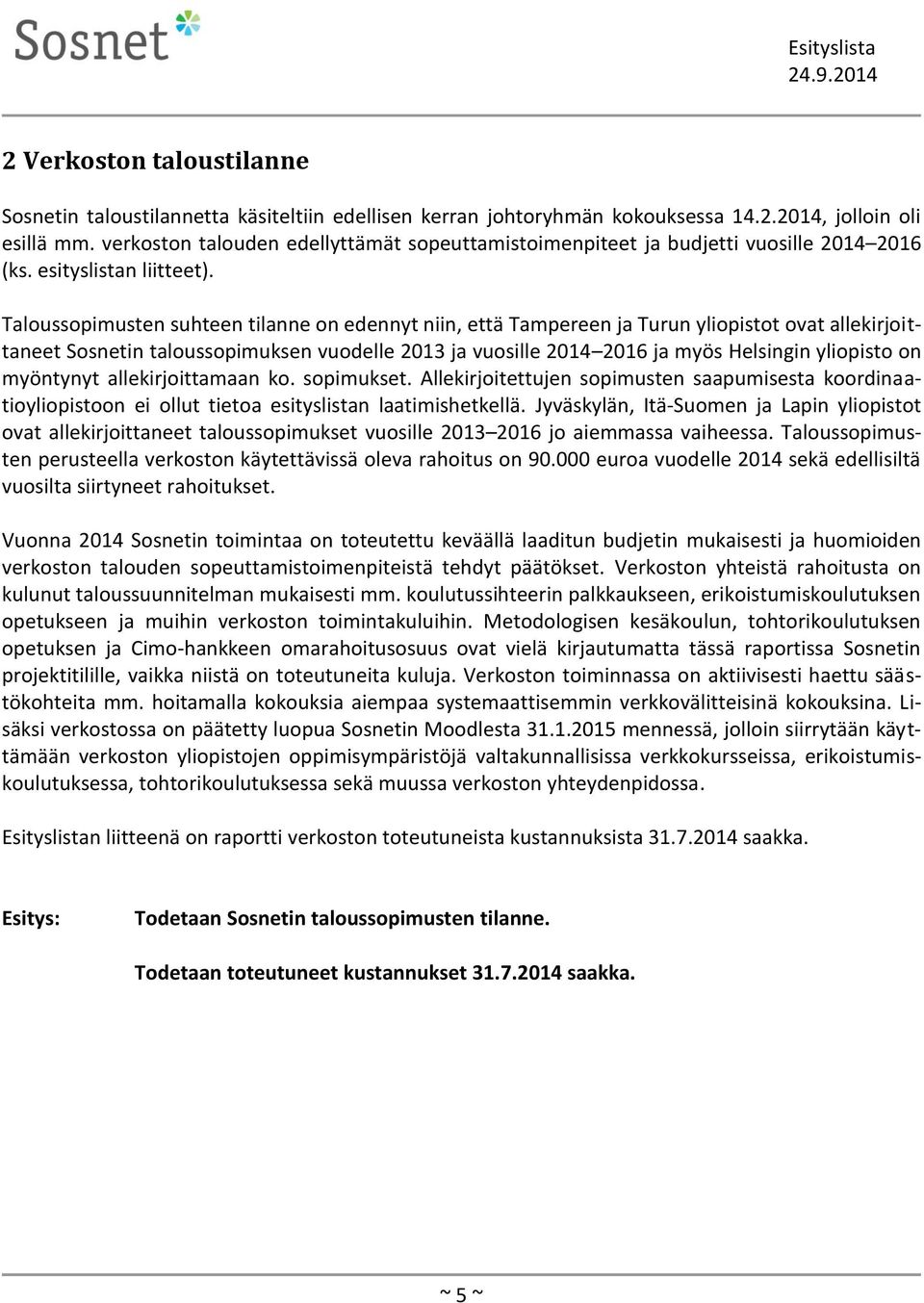 Taloussopimusten suhteen tilanne on edennyt niin, että Tampereen ja Turun yliopistot ovat allekirjoittaneet Sosnetin taloussopimuksen vuodelle 2013 ja vuosille 2014 2016 ja myös Helsingin yliopisto