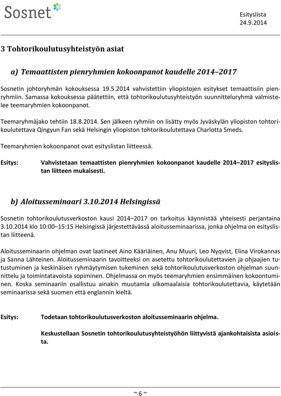 Sen jälkeen ryhmiin on lisätty myös Jyväskylän yliopiston tohtorikoulutettava Qingyun Fan sekä Helsingin yliopiston tohtorikoulutettava Charlotta Smeds.