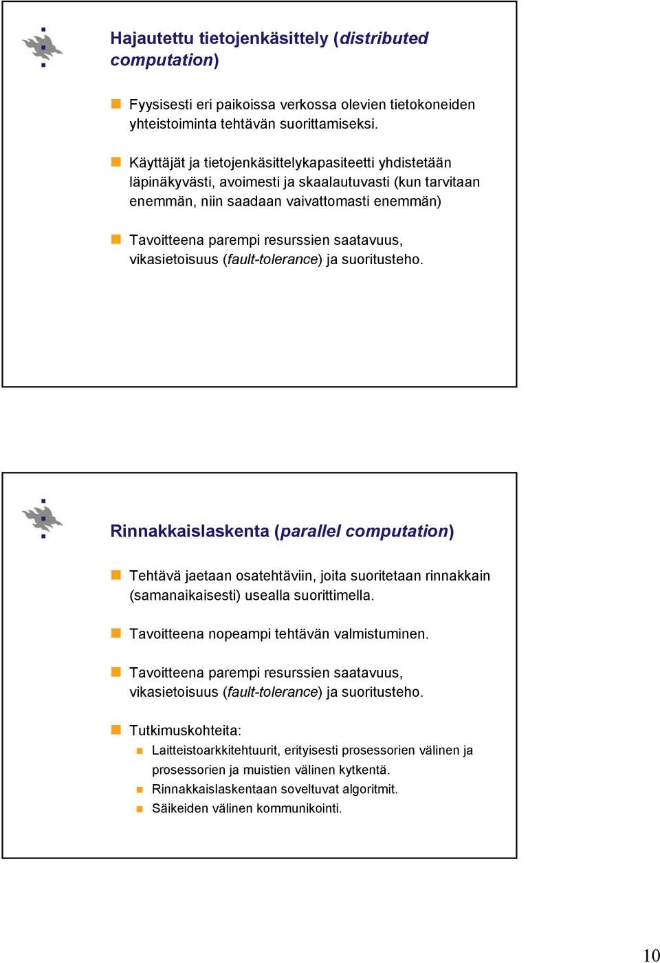 vikasietoisuus (fault-tolerance) ja suoritusteho. Rinnakkaislaskenta (parallel computation) Tehtävä jaetaan osatehtäviin, joita suoritetaan rinnakkain (samanaikaisesti) usealla suorittimella.