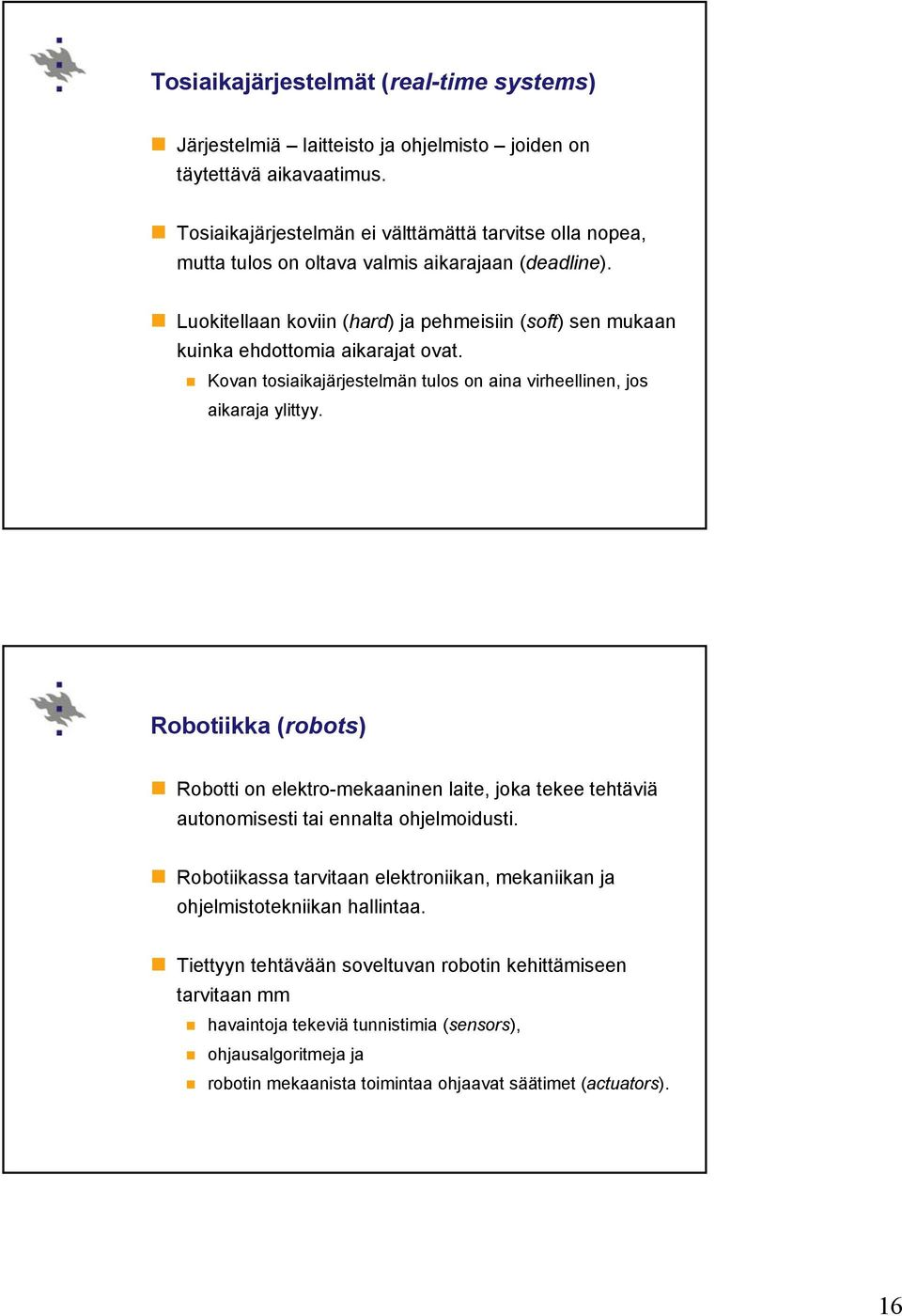 Luokitellaan koviin (hard) ja pehmeisiin (soft) sen mukaan kuinka ehdottomia aikarajat ovat. Kovan tosiaikajärjestelmän tulos on aina virheellinen, jos aikaraja ylittyy.