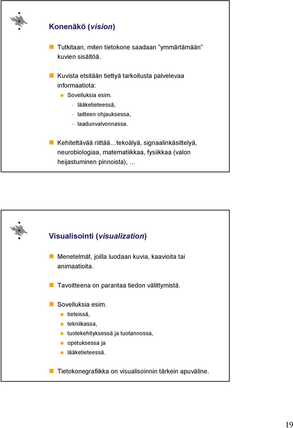 Kehitettävää riittää tekoälyä, signaalinkäsittelyä, neurobiologiaa, matematiikkaa, fysiikkaa (valon heijastuminen pinnoista), Visualisointi (visualization)