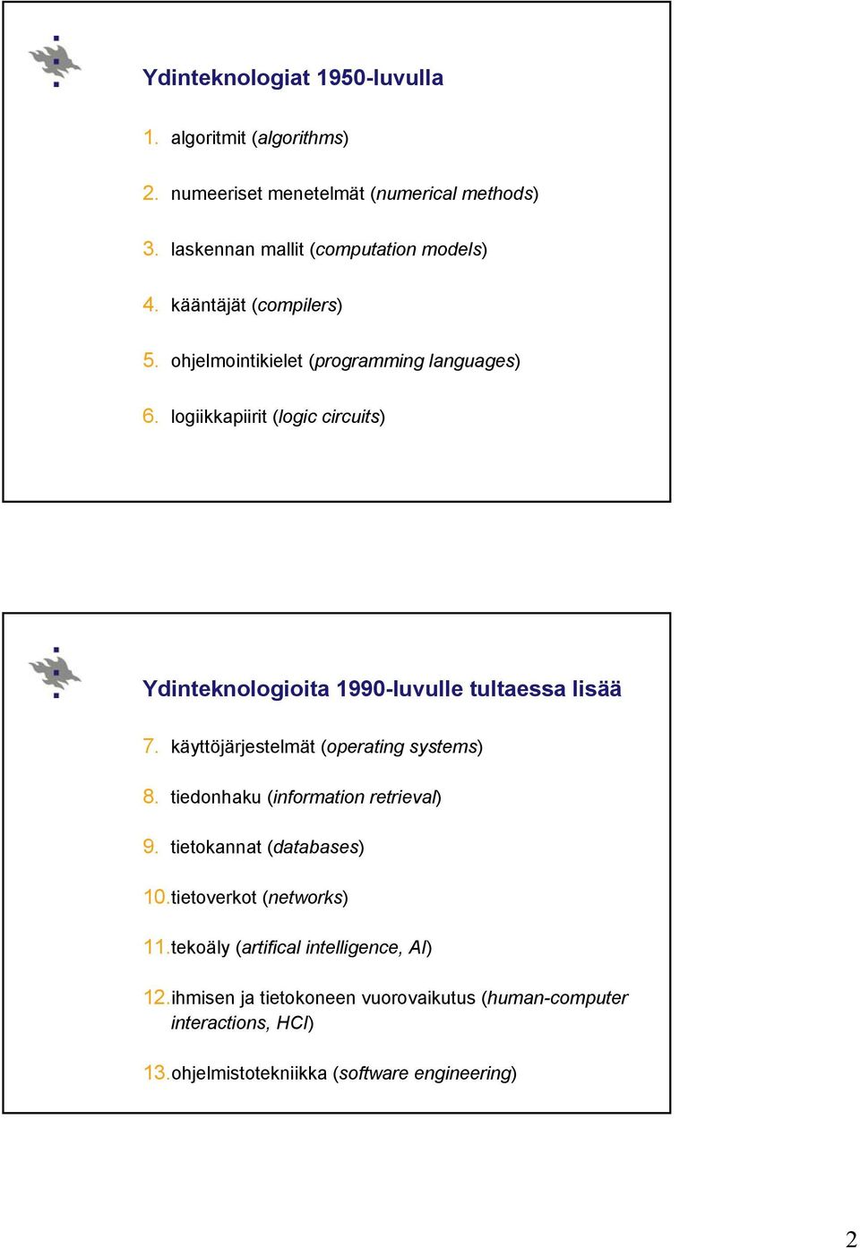 logiikkapiirit (logic circuits) Ydinteknologioita 1990-luvulle tultaessa lisää 7. käyttöjärjestelmät (operating systems) 8.