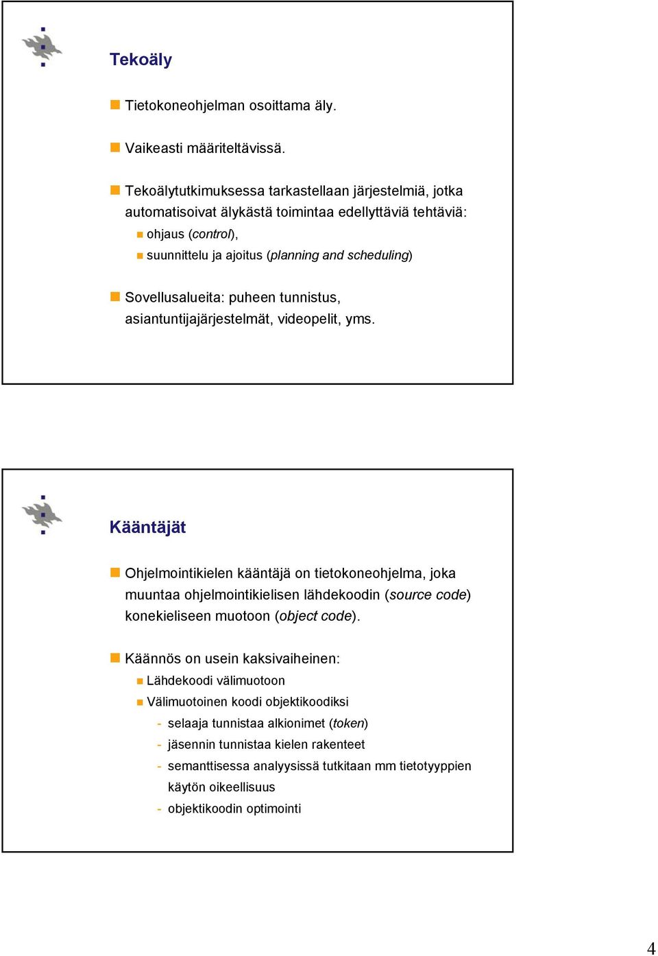 Sovellusalueita: puheen tunnistus, asiantuntijajärjestelmät, videopelit, yms.