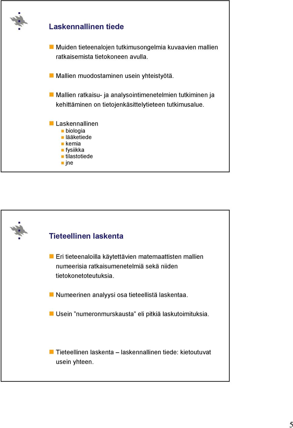 Laskennallinen biologia lääketiede kemia fysiikka tilastotiede jne Tieteellinen laskenta Eri tieteenaloilla käytettävien matemaattisten mallien numeerisia