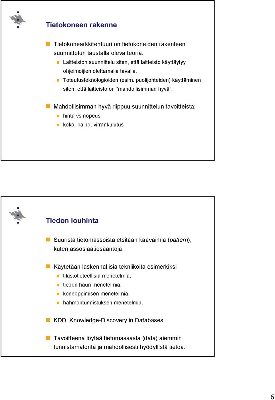 Mahdollisimman hyvä riippuu suunnittelun tavoitteista: hinta vs nopeus koko, paino, virrankulutus Tiedon louhinta Suurista tietomassoista etsitään kaavaimia (pattern), kuten assosiaatiosääntöjä.