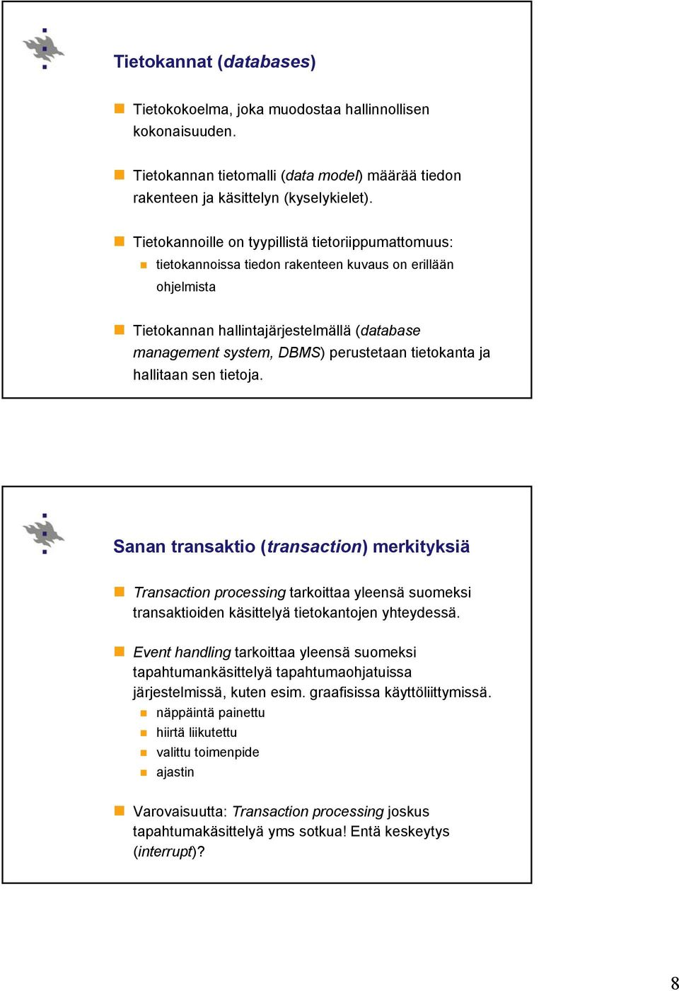 tietokanta ja hallitaan sen tietoja. Sanan transaktio (transaction) merkityksiä Transaction processing tarkoittaa yleensä suomeksi transaktioiden käsittelyä tietokantojen yhteydessä.