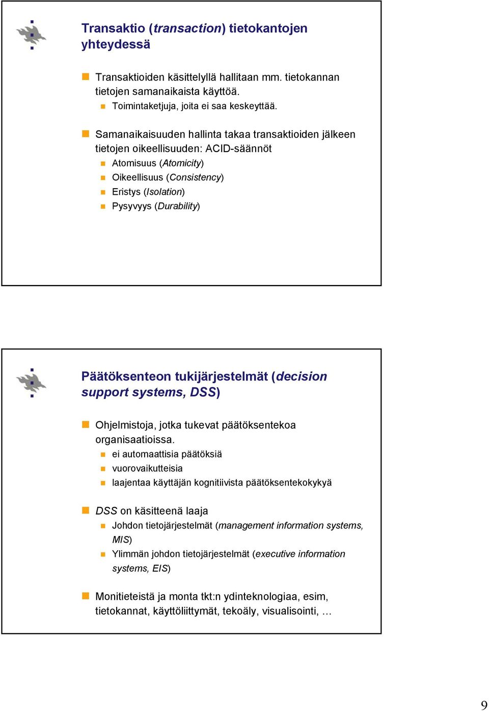 tukijärjestelmät (decision support systems, DSS) Ohjelmistoja, jotka tukevat päätöksentekoa organisaatioissa.