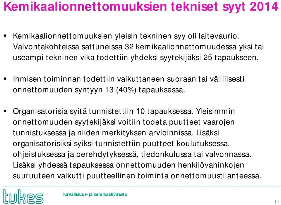 Ihmisen toiminnan todettiin vaikuttaneen suoraan tai välillisesti onnettomuuden syntyyn 13 (40%) tapauksessa. Organisatorisia syitä tunnistettiin 10 tapauksessa.