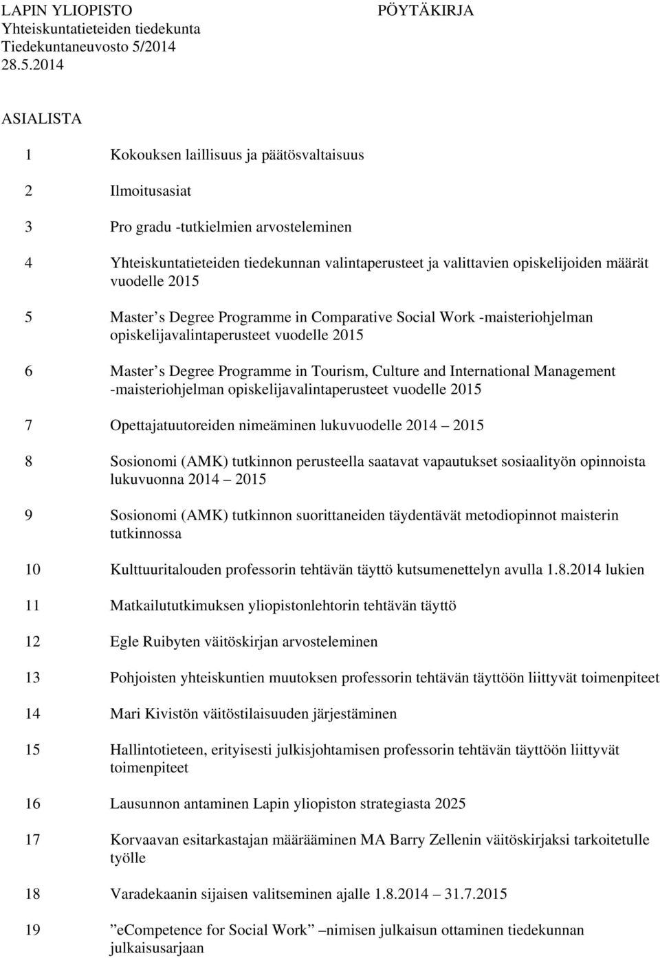 Management -maisteriohjelman opiskelijavalintaperusteet vuodelle 2015 7 Opettajatuutoreiden nimeäminen lukuvuodelle 2014 2015 8 Sosionomi (AMK) tutkinnon perusteella saatavat vapautukset sosiaalityön
