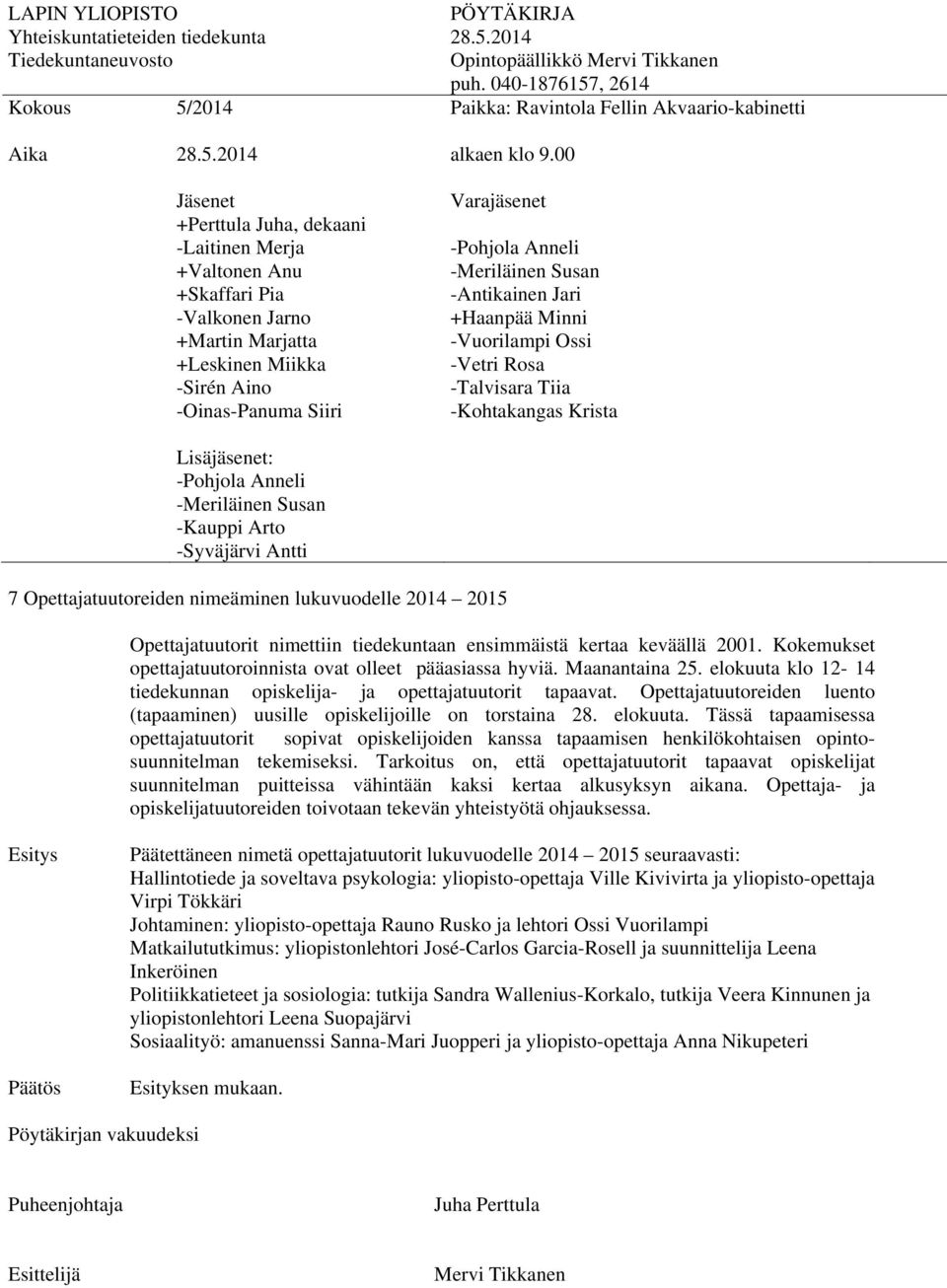 keväällä 2001. Kokemukset opettajatuutoroinnista ovat olleet pääasiassa hyviä. Maanantaina 25. elokuuta klo 12-14 tiedekunnan opiskelija- ja opettajatuutorit tapaavat.