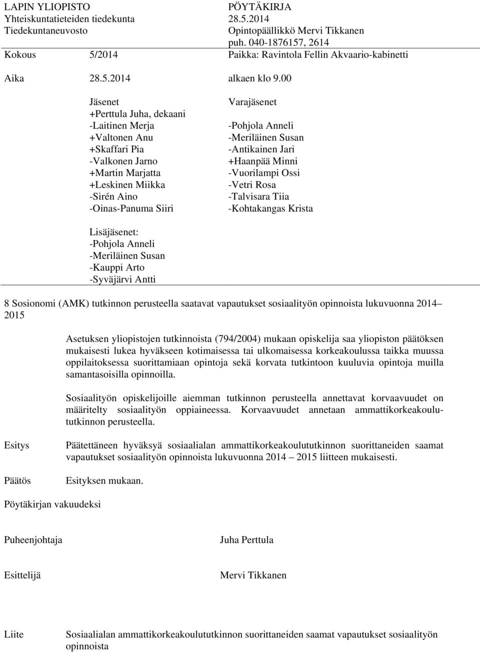 Asetuksen yliopistojen tutkinnoista (794/2004) mukaan opiskelija saa yliopiston päätöksen mukaisesti lukea hyväkseen kotimaisessa tai ulkomaisessa korkeakoulussa taikka muussa oppilaitoksessa