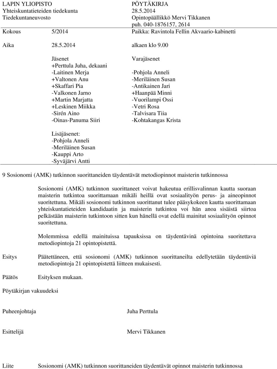 tutkinnon suorittaneet voivat hakeutua erillisvalinnan kautta suoraan maisterin tutkintoa suorittamaan mikäli heillä ovat sosiaalityön perus- ja aineopinnot suoritettuna.