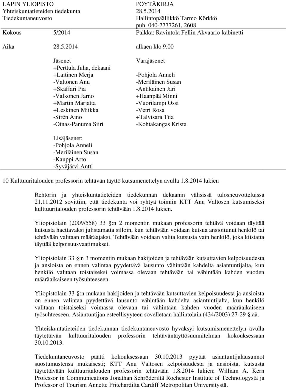 11.2012 sovittiin, että tiedekunta voi ryhtyä toimiin KTT Anu Valtosen kutsumiseksi kulttuuritalouden professorin tehtävään 1.8.2014 lukien.