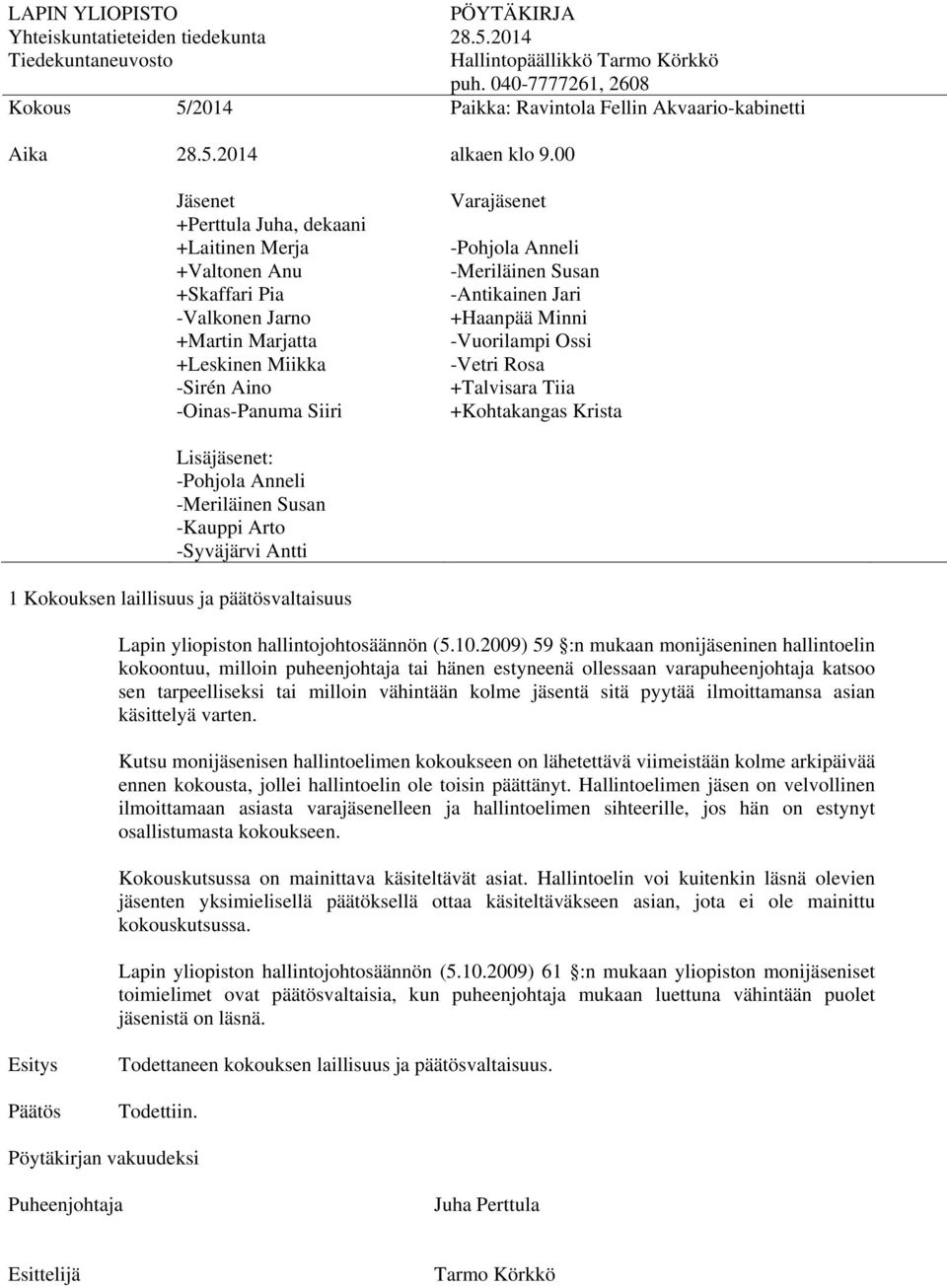 2009) 59 :n mukaan monijäseninen hallintoelin kokoontuu, milloin puheenjohtaja tai hänen estyneenä ollessaan varapuheenjohtaja katsoo sen tarpeelliseksi tai milloin vähintään kolme jäsentä sitä