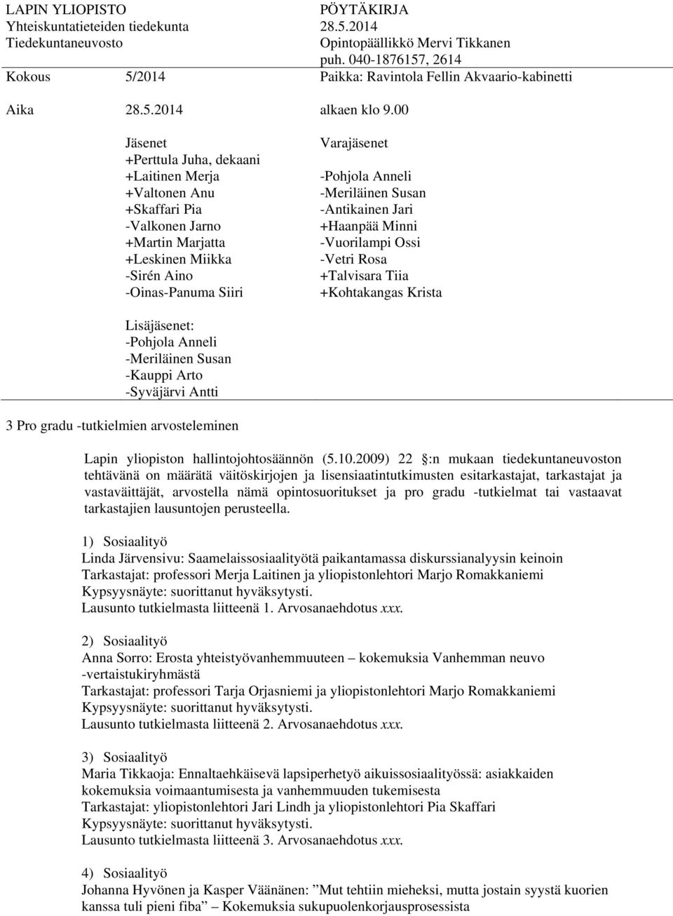 2009) 22 :n mukaan tiedekuntaneuvoston tehtävänä on määrätä väitöskirjojen ja lisensiaatintutkimusten esitarkastajat, tarkastajat ja vastaväittäjät, arvostella nämä opintosuoritukset ja pro gradu