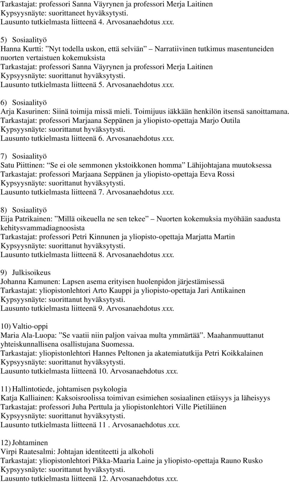 Lausunto tutkielmasta liitteenä 5. Arvosanaehdotus xxx. 6) Sosiaalityö Arja Kasurinen: Siinä toimija missä mieli. Toimijuus iäkkään henkilön itsensä sanoittamana.