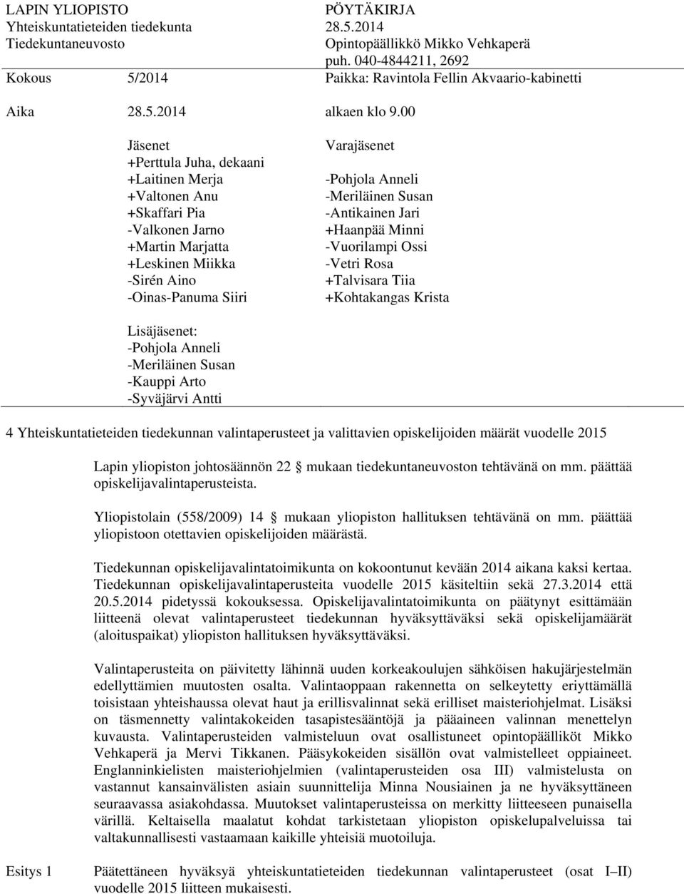 yliopiston johtosäännön 22 mukaan tiedekuntaneuvoston tehtävänä on mm. päättää opiskelijavalintaperusteista. Yliopistolain (558/2009) 14 mukaan yliopiston hallituksen tehtävänä on mm.