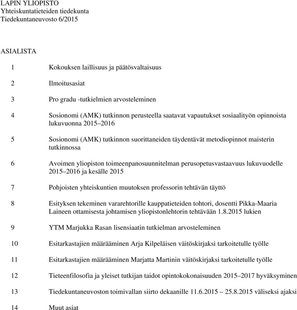 2016 ja kesälle 2015 7 Pohjoisten yhteiskuntien muutoksen professorin tehtävän täyttö 8 Esityksen tekeminen vararehtorille kauppatieteiden tohtori, dosentti Pikka-Maaria Laineen ottamisesta