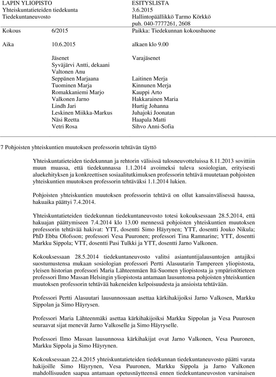 1.2014 lukien. Pohjoisten yhteiskuntien muutoksen professorin tehtävä on ollut kansainvälisessä haussa, hakuaika päättyi 7.4.2014. Yhteiskuntatieteiden tiedekunnan tiedekuntaneuvosto totesi kokouksessaan 28.