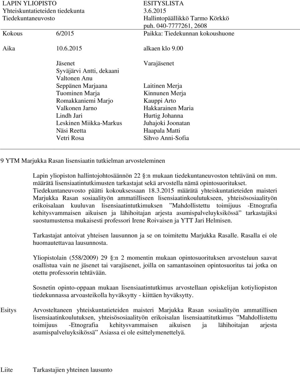 määrätä lisensiaatintutkimusten tarkastajat sekä arvostella nämä opintosuoritukset. päätti kokouksessaan 18.3.