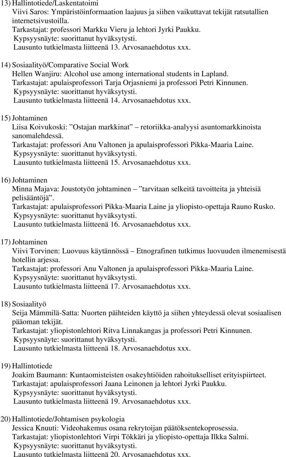 Tarkastajat: apulaisprofessori Tarja Orjasniemi ja professori Petri Kinnunen. Lausunto tutkielmasta liitteenä 14. Arvosanaehdotus xxx.