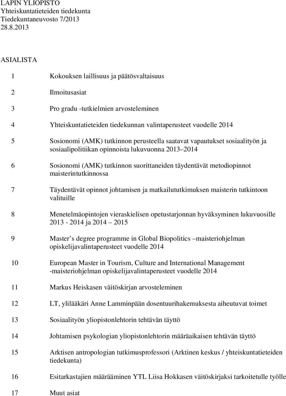 7 Täydentävät opinnot johtamisen ja matkailututkimuksen maisterin tutkintoon valituille 8 Menetelmäopintojen vieraskielisen opetustarjonnan hyväksyminen lukuvuosille 2013-2014 ja 2014 2015 9 Master s