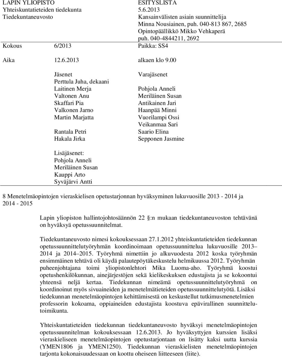 nimesi kokouksessaan 27.1.2012 yhteiskuntatieteiden tiedekunnan opetussuunnittelutyöryhmän koordinoimaan opetussuunnittelua lukuvuosille 2013 2014 ja 2014 2015.