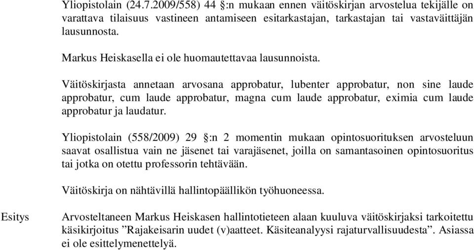 Väitöskirjasta annetaan arvosana approbatur, lubenter approbatur, non sine laude approbatur, cum laude approbatur, magna cum laude approbatur, eximia cum laude approbatur ja laudatur.