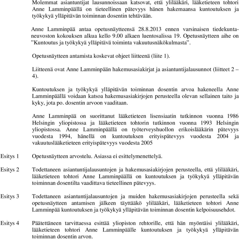 Opetusnäytteen aihe on Kuntoutus ja työkykyä ylläpitävä toiminta vakuutusnäkökulmasta. Opetusnäytteen antamista koskevat ohjeet liitteenä (liite 1).