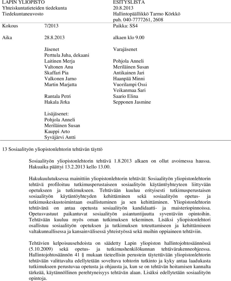 Hakukuulutuksessa mainittiin yliopistonlehtorin tehtävät: Sosiaalityön yliopistonlehtorin tehtävä profiloituu tutkimusperustaiseen sosiaalityön käytäntöyhteyteen liittyvään opetukseen ja tutkimukseen.