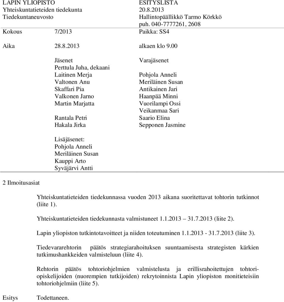Yhteiskuntatieteiden tiedekunnasta valmistuneet 1.1.2013 31.7.2013 (liite 2). Lapin yliopiston tutkintotavoitteet ja niiden toteutuminen 1.1.2013-31.7.2013 (liite 3).
