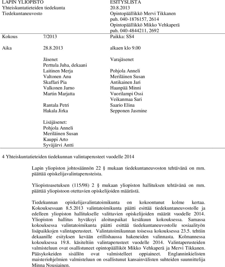 Yliopistoasetuksen (115/98) 2 mukaan yliopiston hallituksen tehtävänä on mm. päättää yliopistoon otettavien opiskelijoiden määrästä.