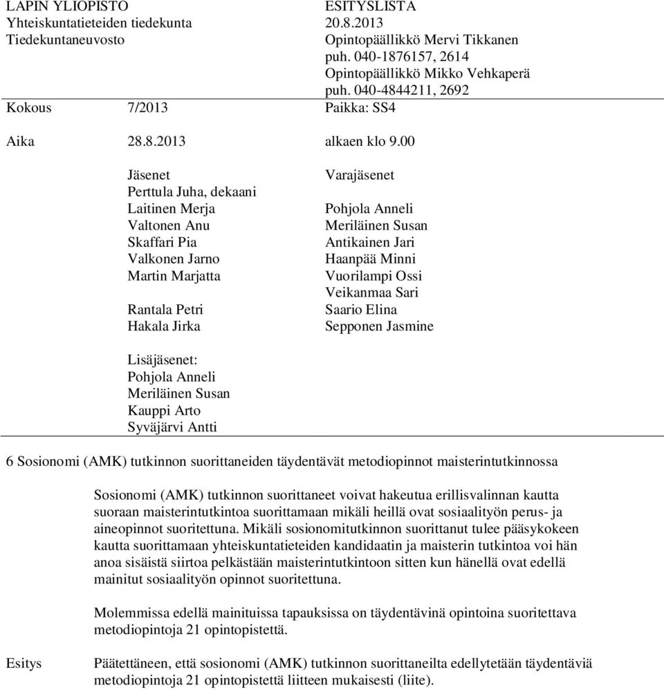 maisterintutkintoa suorittamaan mikäli heillä ovat sosiaalityön perus- ja aineopinnot suoritettuna.