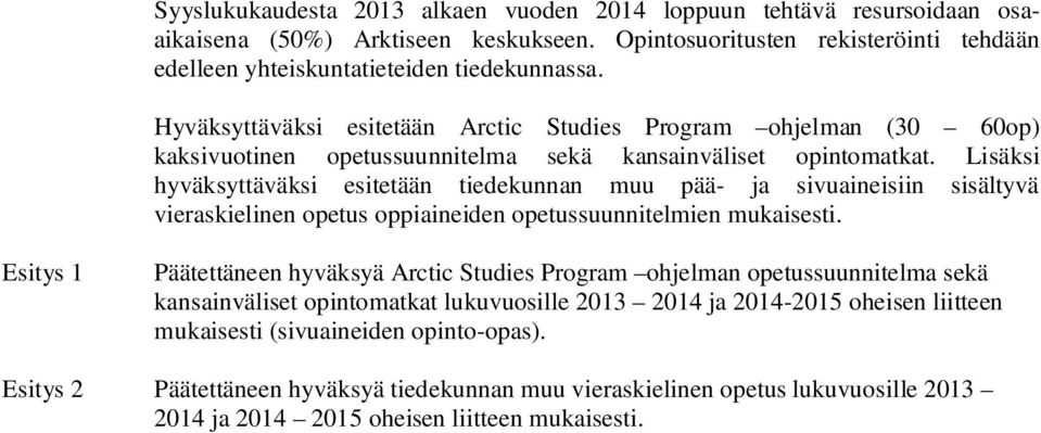 Lisäksi hyväksyttäväksi esitetään tiedekunnan muu pää- ja sivuaineisiin sisältyvä vieraskielinen opetus oppiaineiden opetussuunnitelmien mukaisesti.