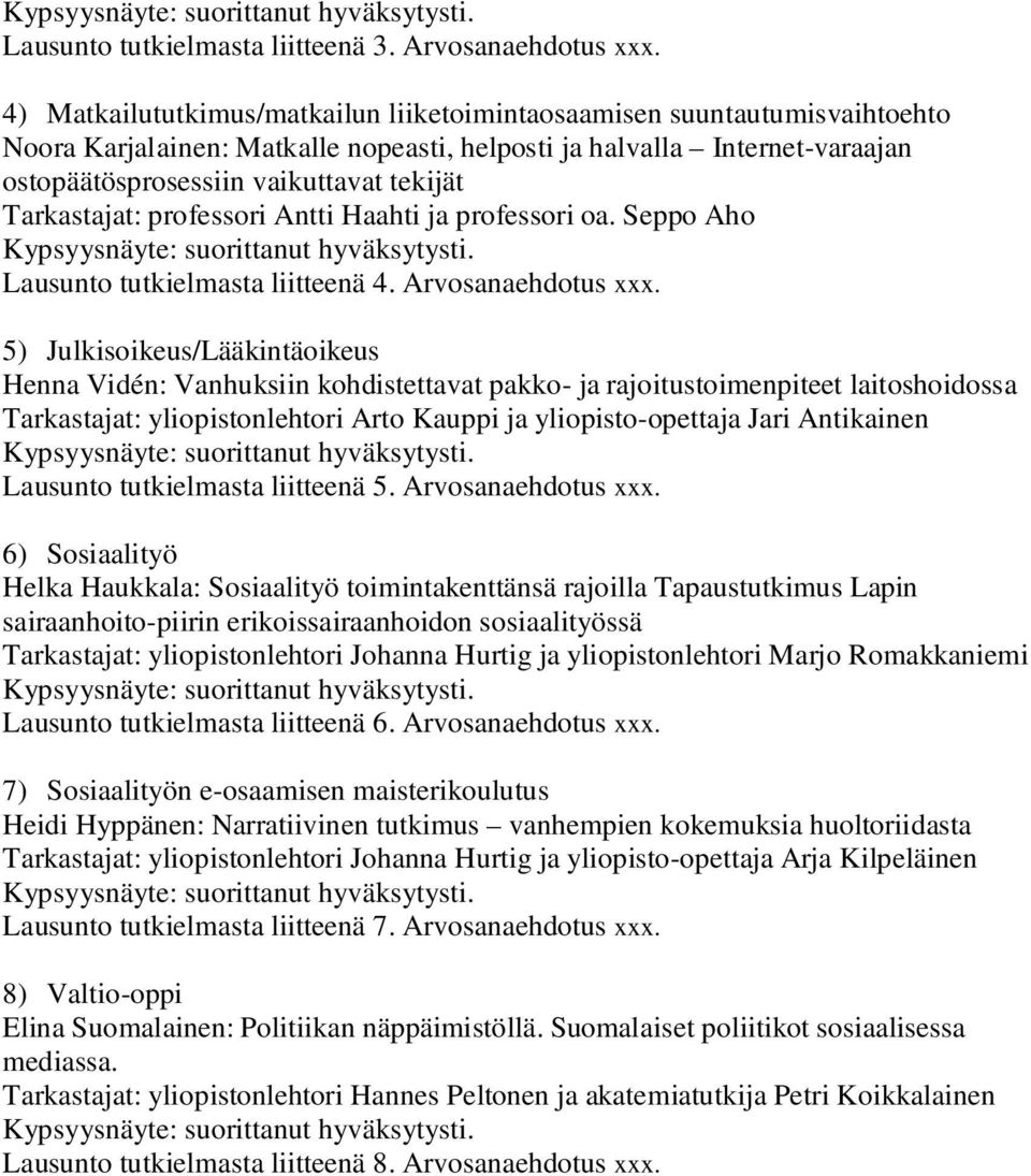 Tarkastajat: professori Antti Haahti ja professori oa. Seppo Aho Kypsyysnäyte: suorittanut hyväksytysti. Lausunto tutkielmasta liitteenä 4. Arvosanaehdotus xxx.