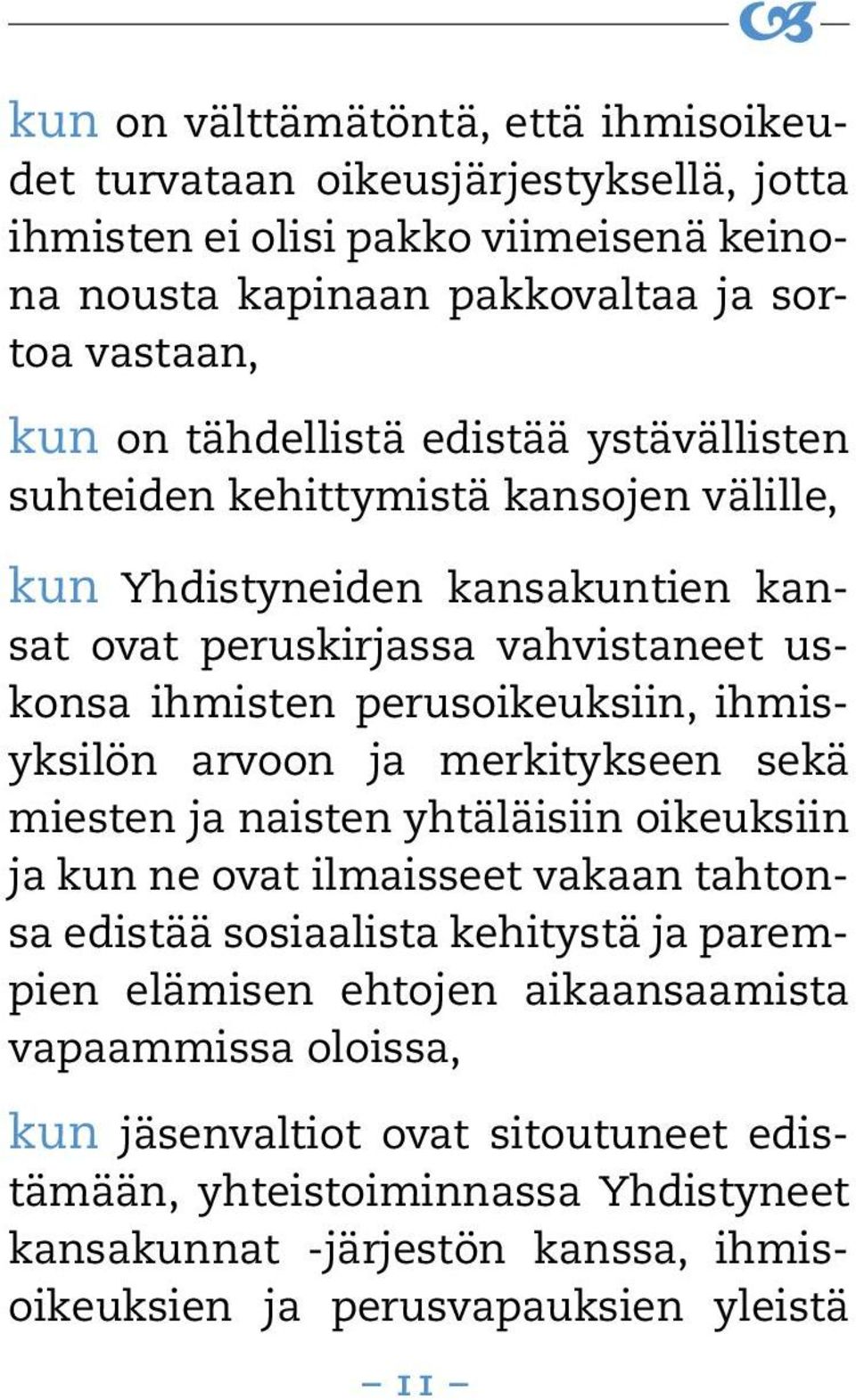 ihmisyksilön arvoon ja merkitykseen sekä miesten ja naisten yhtäläisiin oikeuksiin ja kun ne ovat ilmaisseet vakaan tahtonsa edistää sosiaalista kehitystä ja parempien elämisen