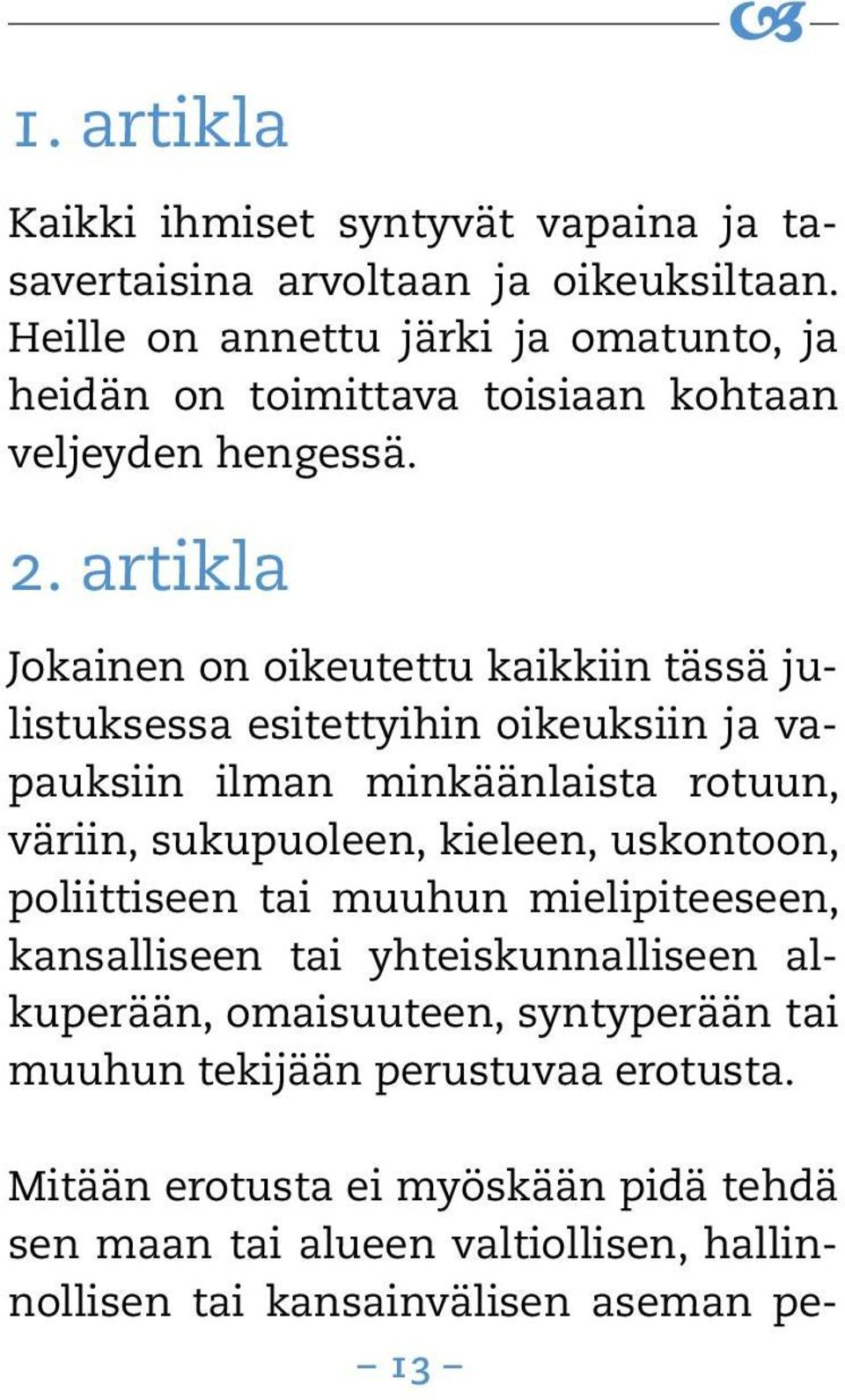 artikla Jokainen on oikeutettu kaikkiin tässä julistuksessa esitettyihin oikeuksiin ja vapauksiin ilman minkäänlaista rotuun, väriin, sukupuoleen, kieleen,